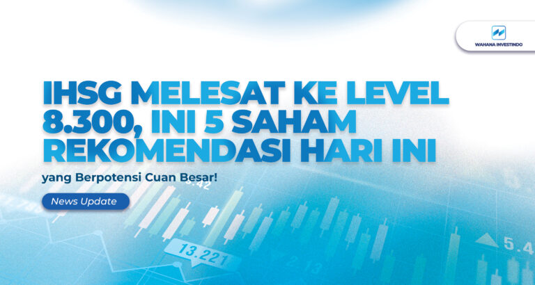 IHSG Melesat ke Level 8.300, Ini 5 Saham Rekomendasi Hari Ini yang Berpotensi Cuan Besar!