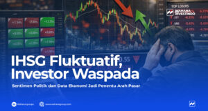 IHSG Fluktuatif, Investor Waspada: Sentimen Politik dan Data Ekonomi Jadi Penentu Arah Pasar