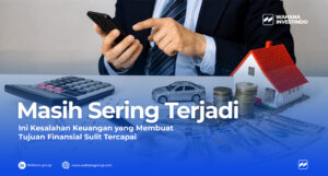 Masih Sering Terjadi, Ini Kesalahan Keuangan yang Membuat Tujuan Finansial Sulit Tercapai